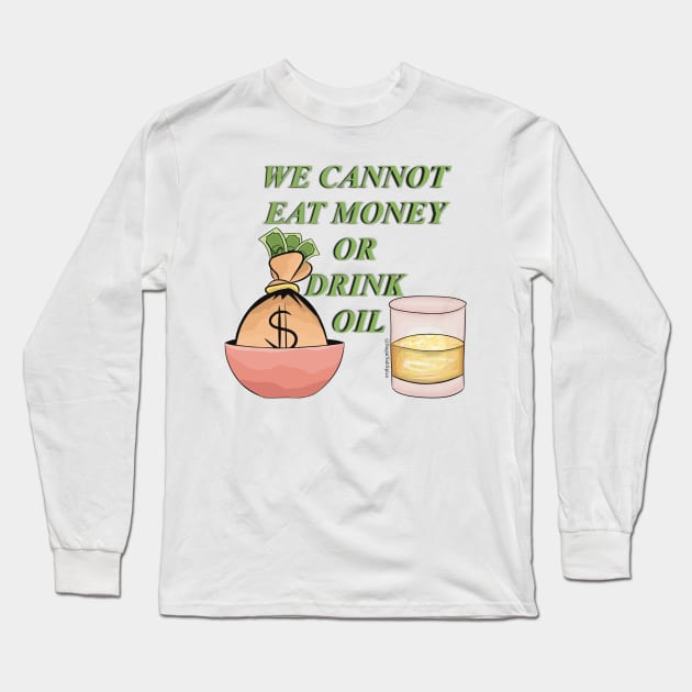 We cannot eat money or drink oil Long Sleeve T-Shirt by SugarSaltSpice